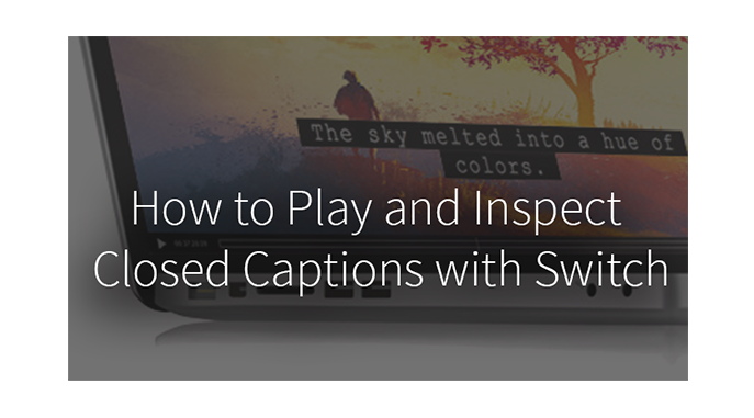 How to Play and Inspect Closed Captions with Switch
